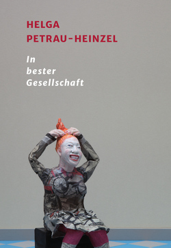 Helga Petrau-Heinzel – In bester Gesellschaft von Ecker,  Berthold, Kager,  Birgitta, Petrau-Heinzel,  Helga