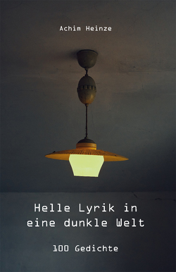 Helle Lyrik in eine dunkle Welt von Heinze,  Achim