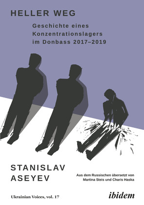 Heller Weg: Geschichte eines Konzentrationslagers im Donbass 2017-2019 von Aseyev,  Stanislav, Haska,  Charis, Steis,  Martina, Umland,  Andreas