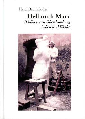 Hellmuth Marx. Bildhauer in Oberdrauburg von Brunnbauer,  Heidi