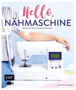 Hello, Nähmaschine – Wertvolle Basics und erste Projekte nähen von Ermis-Krohs,  Selmin