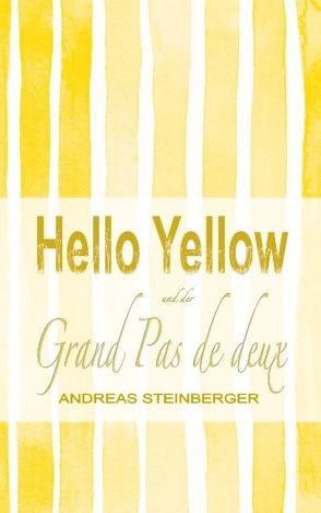 Hello Yellow und der Grand Pas de deux von Steinberger,  Andreas