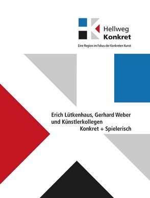 Hellweg Konkret – Eine Region im Fokus der Konkreten Kunst- Konkret + Spielerisch von Dr. Faulenbach,  Karl A., Drever,  Heide, Krebber,  Sabine, Lütkenhaus,  Erich, Weber,  Gerhard