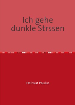 Helmut Paulus. Ich gehe dunkle Strassen. Späte Gedichte von Ott,  Ulrich