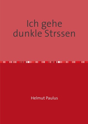 Helmut Paulus. Ich gehe dunkle Strassen. Späte Gedichte von Ott,  Ulrich