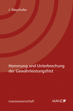 Hemmung und Unterbrechung der Gewährleistungsfrist von Mayrhofer,  Johannes