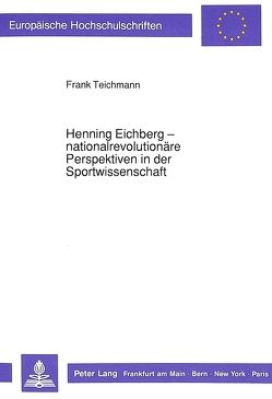 Henning Eichberg – nationalrevolutionäre Perspektiven in der Sportwissenschaft von Teichmann,  Frank