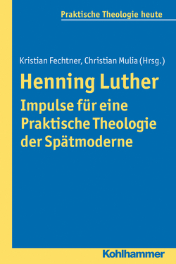 Henning Luther – Impulse für eine Praktische Theologie der Spätmoderne von Bitter,  Gottfried, Fechtner,  Kristian, Fuchs,  Ottmar, Gerhards,  Albert, Klie,  Thomas, Kohler-Spiegel,  Helga, Mulia,  Christian, Noth,  Isabelle, Wagner-Rau,  Ulrike