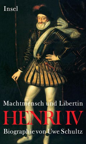 Henri IV. Machtmensch und Libertin von Schultz,  Uwe