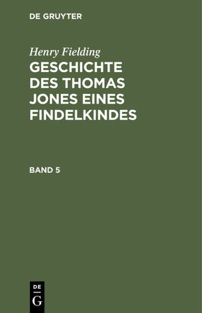 Henry Fielding: Geschichte des Thomas Jones eines Findelkindes / Henry Fielding: Geschichte des Thomas Jones eines Findelkindes. Band 5 von Fielding,  Henry