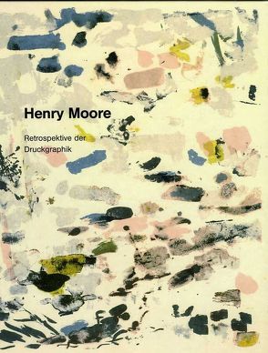 Henry Moore. Retrospektive der Druckgraphik von Buhlmann,  Britta E., Höfchen,  Heinz