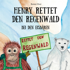 Henry rettet den Regenwald – Bei den Eisbären von Over,  Benni