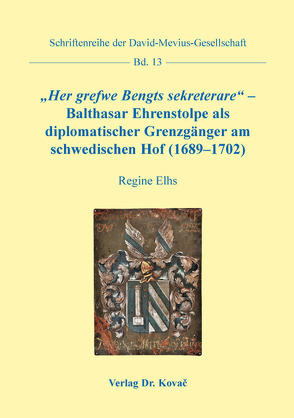 „Her grefwe Bengts sekreterare“ – Balthasar Ehrenstolpe als diplomatischer Grenzgänger am schwedischen Hof (1689–1702) von Elhs,  Regine