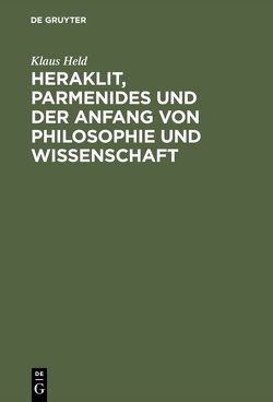 Heraklit, Parmenides und der Anfang von Philosophie und Wissenschaft von Held,  Klaus