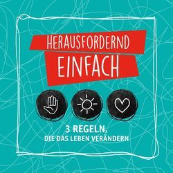 Herausfordernd einfach. 3 Regeln, die das Leben verändern von Bach,  Sarah, Baumgartner,  Fabian, Blödt,  Mareike, Hagen,  Christian, Reil,  Jan, Ruof,  Klaus Ulrich, Schuler,  Dr. Ulrike