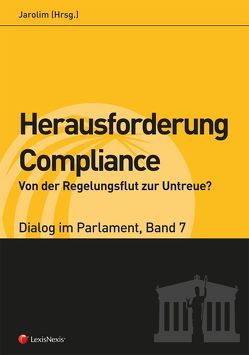 Herausforderung Compliance – Von der Regelungsflut zur Untreue? – Dialog im Parlament 7 von Bures,  Doris, Fuchs,  Helmut, Jarolim,  Hannes, Kirchbacher,  Kurt, Mair,  Karin, Pilnacek,  Christian, Rüffler,  Friedrich, Schauer,  Martin, Schlenk,  Michael