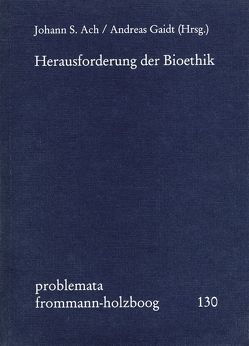 Herausforderung der Bioethik von Ach,  Johann S., Birnbacher,  Dieter, Gaidt,  Andreas, Holzboog,  Eckhart, Leist,  Anton, Lenzen,  Wolfgang, Meggle,  Georg, Siep,  Ludwig, Toellner,  Richard, Wessels,  Ulla, Wiesing,  Urban