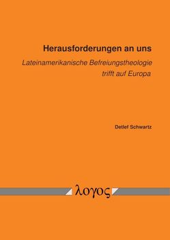 Herausforderungen an uns – lateinamerikanische Befreiungstheologie trifft auf Europa von Schwartz,  Detlef