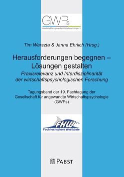 Herausforderungen begegnen – Lösungen gestalten. Praxisrelevanz und Interdisziplinarität der wirtschaftspsychologischen Forschung von Ehrlich,  Janna, Warszta,  Tim