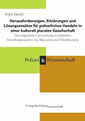 Herausforderungen, Erklärungen und Lösungsansätze für polizeiliches Handeln in einer kulturell pluralen Gesellschaft von Faesel,  Peter