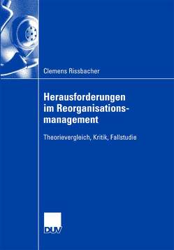 Herausforderungen im Reorganisationsmanagement von Rissbacher,  Clemens