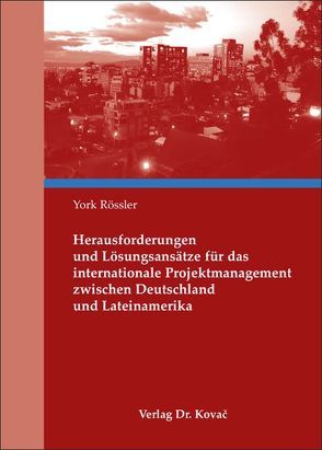 Herausforderungen und Lösungsansätze für das internationale Projektmanagement zwischen Deutschland und Lateinamerika von Rössler,  York