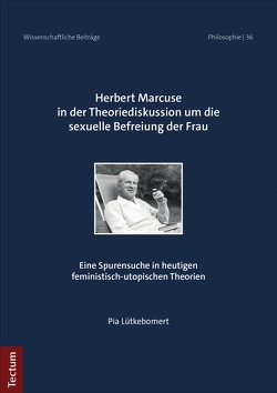 Herbert Marcuse in der Theoriediskussion um die sexuelle Befreiung der Frau von Lütkebomert,  Pia