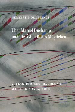 Herbert Molderings. Über Marcel Duchamp und die Ästhetik des Möglichen