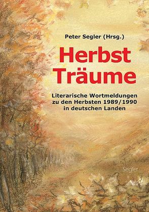 Herbst Träume – Literarische Wortmeldungen zu den Herbsten 1989/1990 in deutschen Landen von Arnoldt,  Antje, Becker,  Dirk-Uwe, Dragosits,  Martin, Funke,  Falk Andreas, Goldberg,  Annett, Goldenstern,  Sylvia, Gonner,  Bernd Marcel, Hofmann,  Michael, Klemt,  Henry-Martin, Külow,  Kathrin B., Neukötter,  Hella, Noga,  Andreas, Nowack,  Nicolas, Prem,  Markus, Pricha,  Manfred, Rachowski,  Utz, Sattler,  Renate, Schippling,  Kristina, Schleheck,  Regina, Schüller,  Siegfried, Schulze,  Ingo, Segler,  Peter, Temme,  Andrea, Trelenberg,  Thorsten, Zwarg,  Matthias