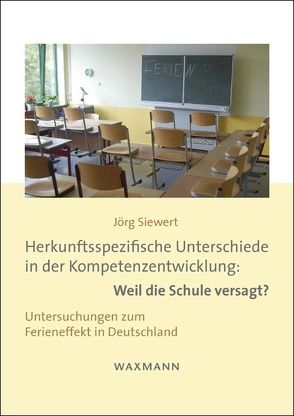 Herkunftsspezifische Unterschiede in der Kompetenzentwicklung: Weil die Schule versagt? von Siewert,  Jörg