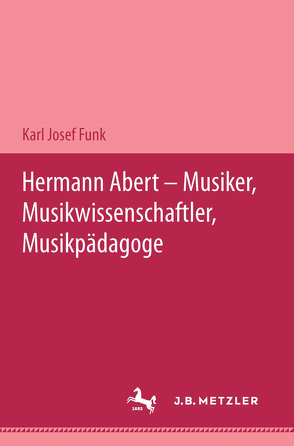 Hermann Abert – Musiker, Musikwissenschaftler, Musikpädagoge von Funk,  Karl Josef