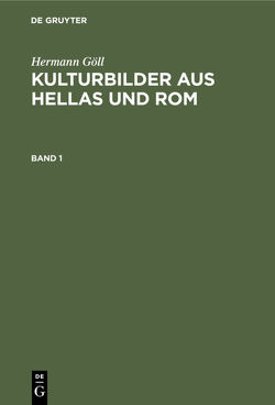 Hermann Göll: Kulturbilder aus Hellas und Rom / Hermann Göll: Kulturbilder aus Hellas und Rom. Band 1 von Göll,  Hermann