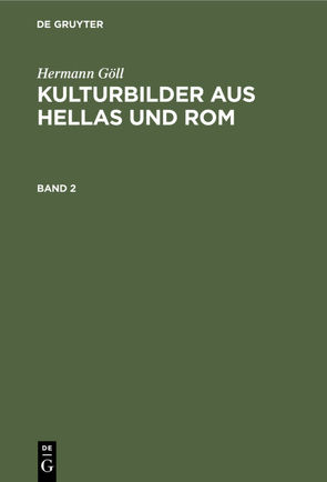 Hermann Göll: Kulturbilder aus Hellas und Rom / Hermann Göll: Kulturbilder aus Hellas und Rom. Band 2 von Göll,  Hermann