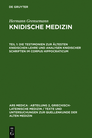 Hermann Grensemann: Knidische Medizin / Die Testimonien zur ältesten knidischen Lehre und Analysen knidischer Schriften im Corpus Hippocraticum von Grensemann,  Hermann