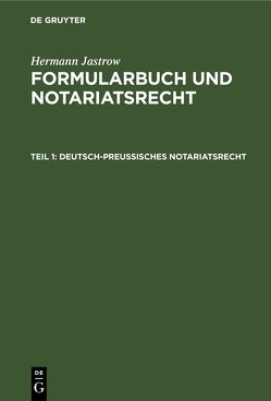 Hermann Jastrow: Formularbuch und Notariatsrecht / Deutsch-Preußisches Notariatsrecht von Jastrow,  Hermann