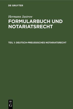 Hermann Jastrow: Formularbuch und Notariatsrecht / Deutsch-Preußisches Notariatsrecht von Jastrow,  Hermann