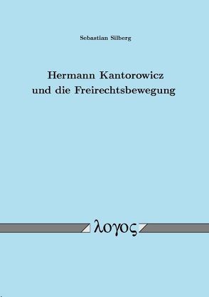 Hermann Kantorowicz und die Freirechtsbewegung von Silberg,  Sebastian