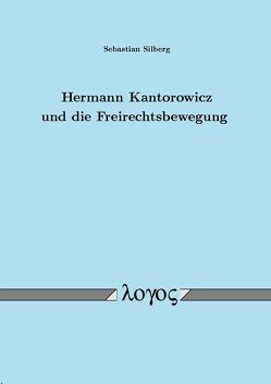 Hermann Kantorowicz und die Freirechtsbewegung von Silberg,  Sebastian