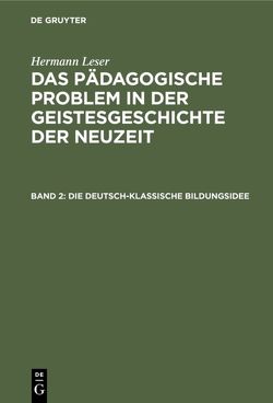 Hermann Leser: Das pädagogische Problem in der Geistesgeschichte der Neuzeit / Die deutsch-klassische Bildungsidee von Leser,  Hermann