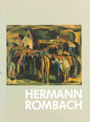 Hermann Rombach. 1890-1970 Retrospektive von Eichhorn,  Herbert, List,  Manfred, Lohkamp,  Brigitte, Mammel,  Holger