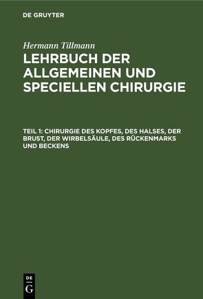 Hermann Tillmanns: Lehrbuch der allgemeinen und speciellen Chirurgie / Chirurgie des Kopfes, des Halses, der Brust, der Wirbelsäule, des Rückenmarks und Beckens von Tillmanns,  Hermann