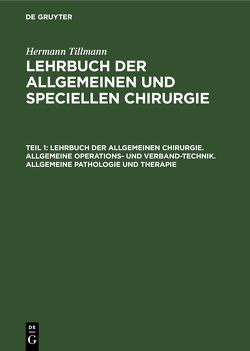 Hermann Tillmanns: Lehrbuch der allgemeinen und speciellen Chirurgie / Lehrbuch der allgemeinen Chirurgie. Allgemeine Operations- und Verband-Technik. Allgemeine Pathologie und Therapie von Tillmanns,  Hermann