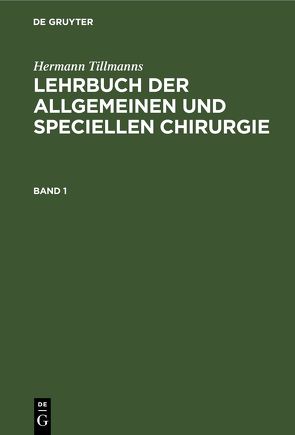 Hermann Tillmanns: Lehrbuch der allgemeinen und speciellen Chirurgie / Lehrbuch der allgemeinen Chirurgie von Tillmanns,  Hermann