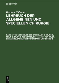 Hermann Tillmanns: Lehrbuch der allgemeinen und speciellen Chirurgie / Lehrbuch der speciellen Chirurgie, Teil 1: Chirurgie des Kopfes, des Halses, der Brust, der Wirbelsäule, des Rückenmarks und Beckens von Tillmanns,  Hermann