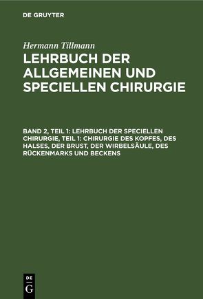 Hermann Tillmanns: Lehrbuch der allgemeinen und speciellen Chirurgie / Lehrbuch der Speciellen Chirurgie, Teil 1: Chirurgie des Kopfes, des Halses, der Brust, der Wirbelsäule, des Rückenmarks und Beckens von Tillmanns,  Hermann