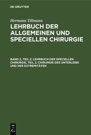 Hermann Tillmanns: Lehrbuch der allgemeinen und speciellen Chirurgie / Lehrbuch der speciellen Chirurgie, Teil 2: Chirurgie des Unterleibs und der Extremitäten von Tillmanns,  Hermann