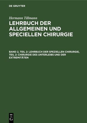 Hermann Tillmanns: Lehrbuch der allgemeinen und speciellen Chirurgie / Lehrbuch der speziellen Chirurgie, Teil 2: Chirurgie des Unterleibs und der Extremitäten von Tillmanns,  Hermann