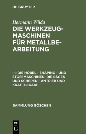 Hermann Wilda: Die Werkzeugmaschinen für Metallbearbeitung / Die Hobel – Shaping – und Stoßmaschinen. Die Sägen und Scheren – Antrieb und Kraftbedarf von Wilda,  Hermann