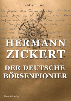 Hermann Zickert – Der deutsche Börsenpionier von Carlheinz,  Heeb