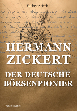 Hermann Zickert – Der deutsche Börsenpionier von Heeb,  Carlheinz